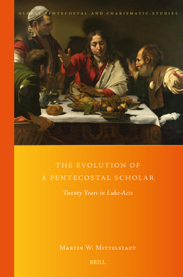 The Evolution of a Pentecostal Scholar: Twenty Years in Luke-Acts - Martin Mittelstadt