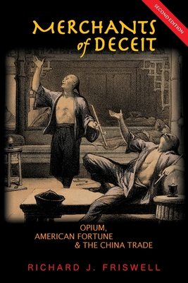 Merchants of Deceit: Opium, American Fortune & the China Trade - Richard J. Friswell