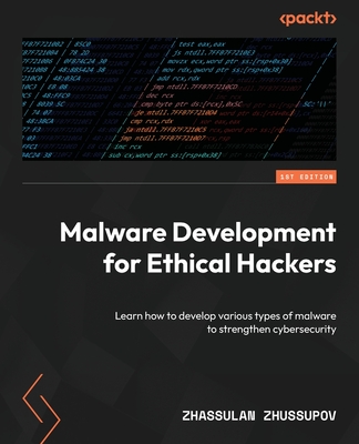 Malware Development for Ethical Hackers: Learn how to develop various types of malware to strengthen cybersecurity - Zhassulan Zhussupov