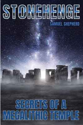 Stonehenge: Secrets of a Megalithic Temple - Samuel Shepherd