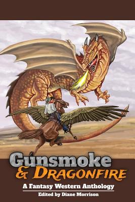Gunsmoke & Dragonfire: A Fantasy Western Anthology - Diane Morrison