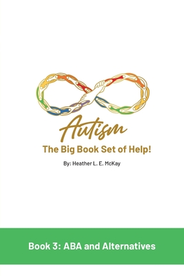 Autism: The Big Book Set of Help: Book Three: ABA and the Alternatives - Heather L. E. Mckay