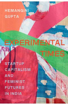 Coperta cărții 'Experimental Times: Startup Capitalism and Feminist Futures in India - Hemangini Gupta'
