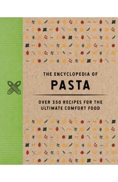 The Encyclopedia of Pasta: Over 350 Recipes for the Ultimate Comfort Food -