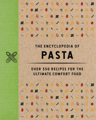 The Encyclopedia of Pasta: Over 350 Recipes for the Ultimate Comfort Food -