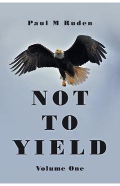Coperta cărții 'Not to Yield: Volume One - Paul M. Ruden'