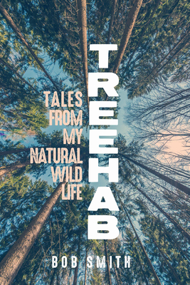 Coperta cărții 'Treehab: Tales from My Natural, Wild Life - Bob Smith'