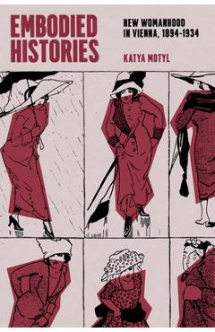 Poza produsului Embodied Histories: New Womanhood in Vienna, 1894-1934 - Katya Motyl