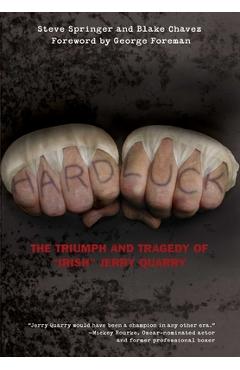 Poza produsului Hard Luck: The Triumph and Tragedy of Irish Jerry Quarry - Steve Springer
