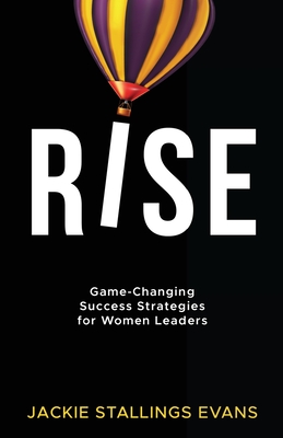 Rise: Game-Changing Success Strategies for Women Leaders - Jackie Stallings Evans