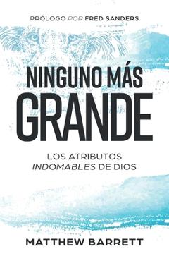 Coperta cărții 'Ninguno más grande: Los atributos indomables de Dios - Matthew Barrett'