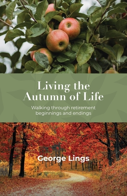 Coperta cărții 'Living the Autumn of Life: Walking through retirement beginnings and endings - George Lings'