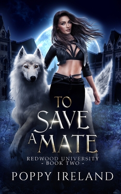 To Save a Mate: A Fated Mates Shifter Romance - Poppy Ireland