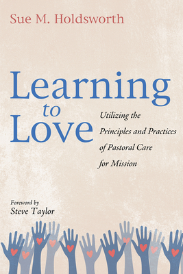 Learning to Love: Utilizing the Principles and Practices of Pastoral Care for Mission - Sue M. Holdsworth