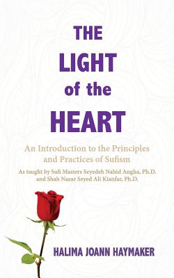 The Light of the Heart: An Introduction to the Principles and Practices of Sufism - Halima Joann Haymaker