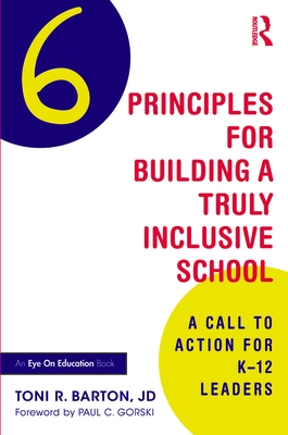 Six Principles for Building a Truly Inclusive School: A Call to Action for K-12 Leaders - Toni R. Barton