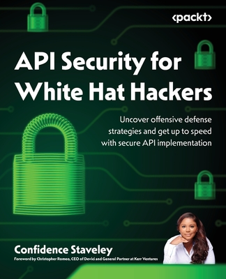 Coperta cărții 'API Security for White Hat Hackers: Uncover offensive defense strategies and get up to speed with secure API'