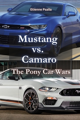 Mustang vs. Camaro: The Pony Car Wars - Etienne Psaila