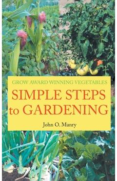 Coperta cărții 'Simple Steps to Gardening: Grow Award Winning Vegetables - John O. Manry'