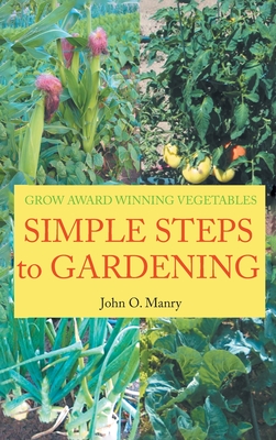 Coperta cărții 'Simple Steps to Gardening: Grow Award Winning Vegetables - John O. Manry'