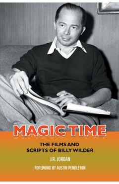 Poza produsului Magic Time: The Films and Scripts of Billy Wilder - J. R. Jordan
