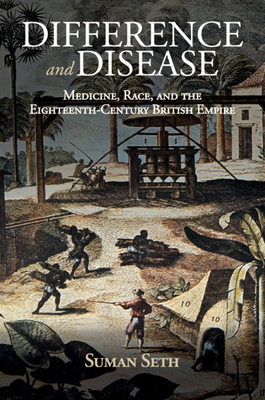 Difference and Disease: Medicine, Race, and the Eighteenth-Century British Empire - Suman Seth
