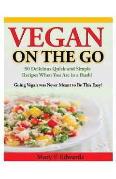 Coperta cărții 'Vegan On the GO: 50 Delicious Quick and Simple Recipes When You Are in a Rush! Going Vegan was Never Meant to Be This'