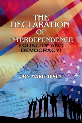 Coperta cărții 'The Declaration of Interdependence: Equality and Democracy! - Joy Marie Ibsen'