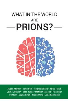 Poza produsului What in the World are Prions? - Austin Mardon