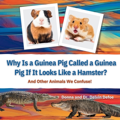 Coperta cărții 'Why Is a Guinea Pig Called a Guinea Pig If It Looks Like a Hamster?: And Other Animals We Confuse! - Donna Defoe'