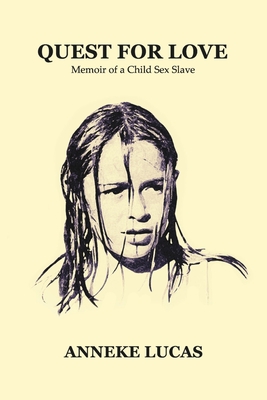 Quest for Love: Memoir of a Child Sex Slave - Anneke Lucas
