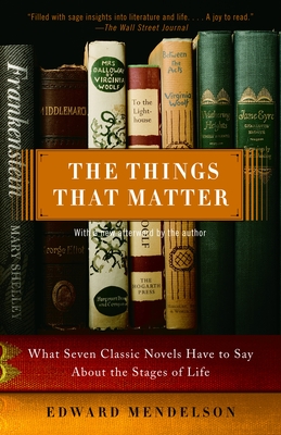 Coperta cărții 'The Things That Matter: What Seven Classic Novels Have to Say About the Stages of Life - Edward Mendelson'