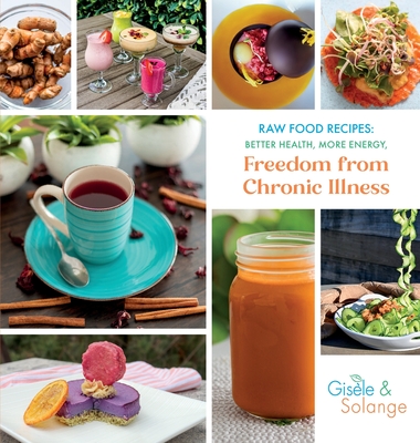 Coperta cărții 'Raw Food Recipes: Better Health, More Energy, and Freedom from Chronic Illness - Gisèle Adechian'