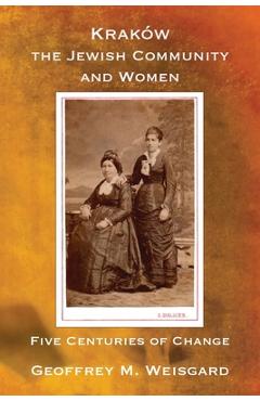 Coperta cărții 'Kraków, the Jewish Community and Women - Paperback - Geoffrey M. Weisgard'