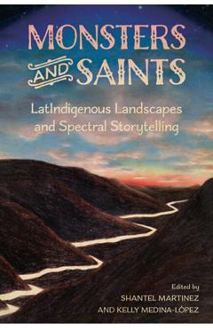Coperta cărții 'Monsters and Saints: Latindigenous Landscapes and Spectral Storytelling - Shantel Martinez'
