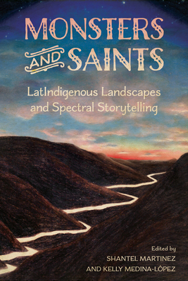 Coperta cărții 'Monsters and Saints: Latindigenous Landscapes and Spectral Storytelling - Shantel Martinez'