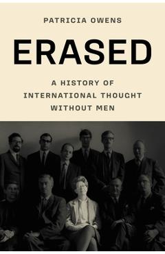 Coperta cărții 'Erased: A History of International Thought Without Men - Patricia Owens'