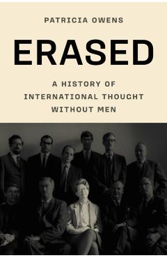 Erased: A History of International Thought Without Men - Patricia Owens