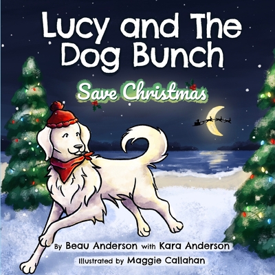 Lucy and the Dog Bunch Save Christmas - Beau Anderson