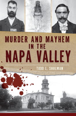 Murder and Mayhem in the Napa Valley - Todd L. Shulman