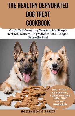 Coperta cărții 'The Healthy Dehydrated Dog Treat Cookbook: Craft Tail-Wagging Treats with Simple Recipes, Natural Ingredients, and'