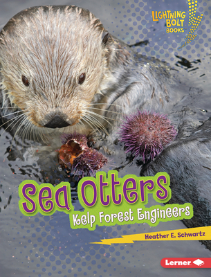 Sea Otters: Kelp Forest Engineers - Heather E. Schwartz