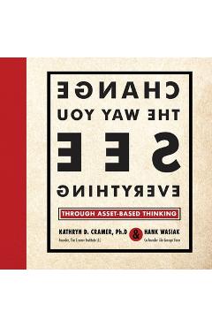Poza produsului Change the Way You See Everything: Through Asset-Based Thinking - Kathryn D. Cramer