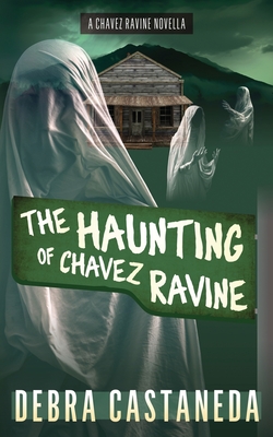 The Haunting of Chavez Ravine - Debra Castaneda