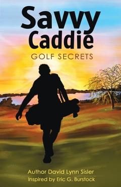 Coperta cărții 'Savvy Caddie Golf Secrets - David Lynn Sisler'