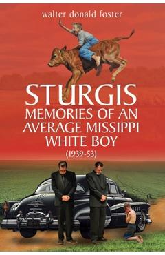Coperta cărții 'Sturgis Memories of an Average Missippi White Boy: (1939-53) - Walter Donald Foster'