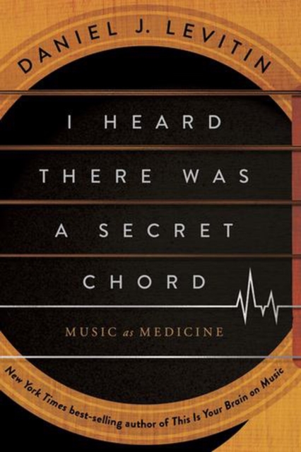 Coperta cărții 'I Heard There Was a Secret Chord: Music as Medicine - Daniel J. Levitin'
