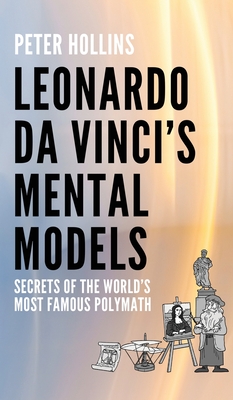 Coperta cărții 'Leonardo da Vinci's Mental Models: Secrets of the World's Most Famous Polymath - Peter Hollins'