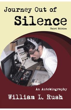 Coperta cărții 'Journey Out of Silence Third Edition: An Autobiography - William L. Rush'