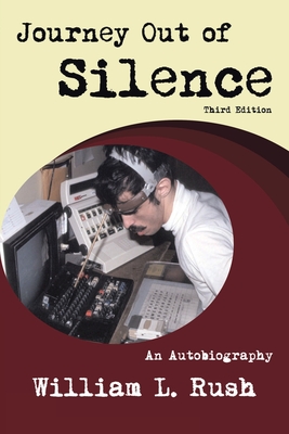 Journey Out of Silence Third Edition: An Autobiography - William L. Rush